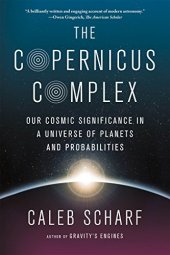 book The Copernicus Complex: Our Cosmic Significance in a Universe of Planets and Probabilities