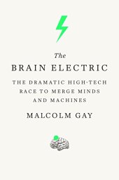 book The Brain Electric: The Dramatic High-Tech Race to Merge Minds and Machines