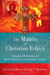 book The Matrix of Christian Ethics: Integrating Philosophy and Moral Theology in a Postmodern Context