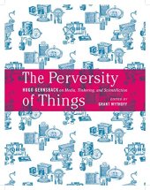 book The Perversity of Things: Hugo Gernsback on Media, Tinkering, and Scientifiction