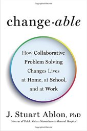 book Changeable: How Collaborative Problem Solving Changes Lives at Home, at School, and at Work