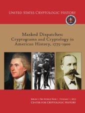 book Masked dispatches : cryptograms and cryptology in American history, 1775-1900