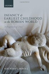 book Infancy and Earliest Childhood in the Roman World: ’A Fragment of Time’