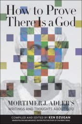 book How to Prove There Is a God: Mortimer J. Adler’s Writings and Thoughts About God