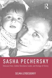 book Sasha Pechersky: Holocaust Hero, Sobibor Resistance Leader, and Hostage of History