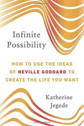 book Infinite Possibility: How to Use the Ideas of Neville Goddard to Create the Life You Want