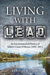 book Living with Lead: An Environmental History of Idaho’s Coeur D’Alenes, 1885-2011