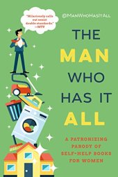 book The Man Who Has It All: A Patronizing Parody of Self-Help Books for Women