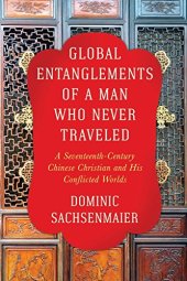 book Global Entanglements of a Man Who Never Traveled: A Seventeenth-Century Chinese Christian and His Conflicted Worlds