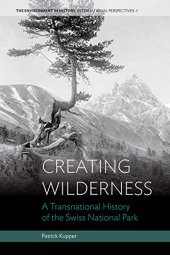 book Creating Wilderness: A Transnational History of the Swiss National Park