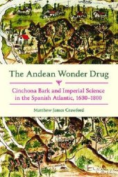 book The Andean Wonder Drug: Cinchona Bark and Imperial Science in the Spanish Atlantic, 1630-1800