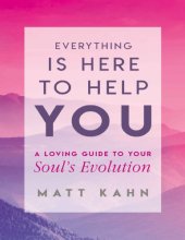 book Everything Is Here to Help You: A Loving Guide to Your Soul’s Evolution