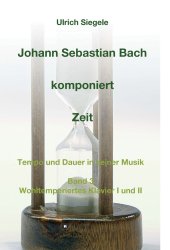 book Johann Sebastian Bach komponiert Zeit : Tempo und Dauer in seiner Musik Band 3 Wohltemperiertes Klavier I und II