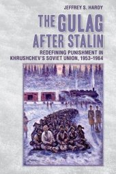 book The Gulag after Stalin: Redefining Punishment in Khrushchev’s Soviet Union, 1953-1964