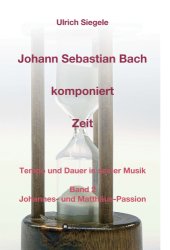 book Johann Sebastian Bach komponiert Zeit Tempo und Dauer in seiner Musik, Band 2: Johannes- und Matthäus-Passion