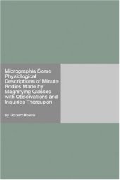 book Micrographia Some Physiological Descriptions of Minute Bodies Made by Magnifying Glasses with Observations and Inquiries Thereupon 