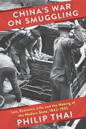 book China’s War on Smuggling: Law, Economic Life, and the Making of the Modern State, 1842–1965