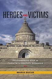 book Heroes and Victims: Remembering War in Twentieth-Century Romania