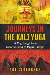 book Journeys in the Kali Yuga: A Pilgrimage from Esoteric India to Pagan Europe