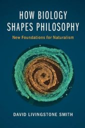 book How Biology Shapes Philosophy: New Foundations for Naturalism