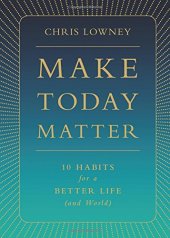 book Make Today Matter: 10 Habits for a Better Life (and World)