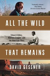 book All the wild that remains: Edward Abbey, Wallace Stegner, and the American West