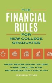 book The Financial Rules for New College Graduates: Invest before Paying Off Debt―and Other Tips Your Professors Didn’t Teach You