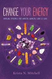 book Change Your Energy: Healing Crystals for Health, Wealth, Love & Luck