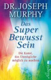 book Das Superbewusstsein: Die Kunst, das Unmögliche möglich zu machen