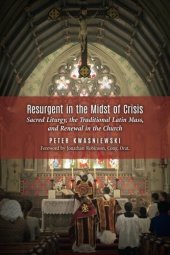 book Resurgent in the Midst of Crisis: Sacred Liturgy, the Traditional Latin Mass, and Renewal in the Church