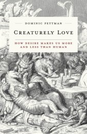 book Creaturely Love : How Desire Makes Us More and Less Than Human