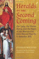 book Heralds of the Second Coming: Our Lady, the Divine Mercy, and the Popes of the Marian Era from Blessed Pius IX to Benedict XVI