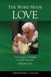 book The Word Made Love: The Dialogical Theology of Joseph Ratzinger / Benedict XVI