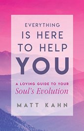 book Everything Is Here to Help You: A Loving Guide to Your Soul’s Evolution