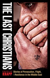 book The Last Christians: Stories of Persecution, Flight, and Resilience in the Middle East