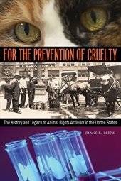 book For the Prevention of Cruelty: The History and Legacy of Animal Rights Activism in the United States