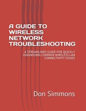 book A GUIDE TO WIRELESS NETWORK TROUBLESHOOTING: A STREAMLINED GUIDE  FOR QUICKLY DIAGNOSING COMMON WIRELESS LAN CONNECTIVITY ISSUES