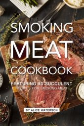 book Smoking Meat Cookbook: Featuring 30 Succulent Recipes for Smoking Meat