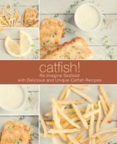 book Catfish!: Re-Imagine Seafood with Delicious and Unique Catfish Recipes