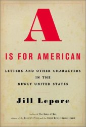 book A Is for American: Letters and Other Characters in the Newly United States