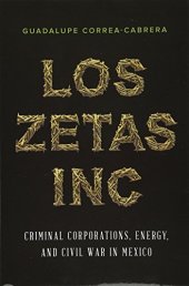 book Los Zetas Inc.: Criminal Corporations, Energy, and Civil War in Mexico