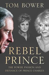 book Rebel Prince: The Power, Passion and Defiance of Prince Charles