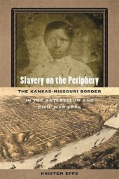 book Slavery on the Periphery: The Kansas-Missouri Border in the Antebellum and Civil War Eras