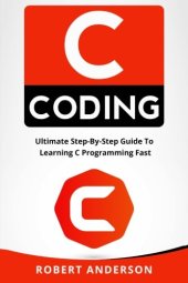 book C coding: Ultimate Step-By-Step Guide To Learning C Programming Fast