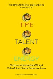 book Time, Talent, Energy: Overcome Organizational Drag and Unleash Your Team’s Productive Power