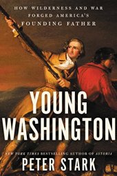 book Young Washington: How Wilderness and War Forged America’s Founding Father