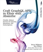 book Craft GraphQL APIs in Elixir with Absinthe: Flexible, Robust Services for Queries, Mutations, and Subscriptions