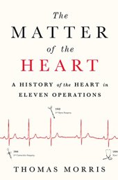 book The Matter of the Heart: A History of the Heart in Eleven Operations