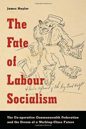 book The Fate of Labour Socialism: The Co-operative Commonwealth Federation and the Dream of a Working-Class Future