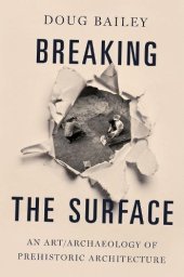 book Breaking the Surface: An Art/Archaeology of Prehistoric Architecture